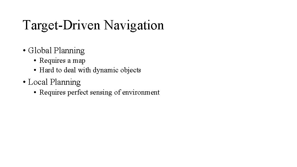 Target-Driven Navigation • Global Planning • Requires a map • Hard to deal with