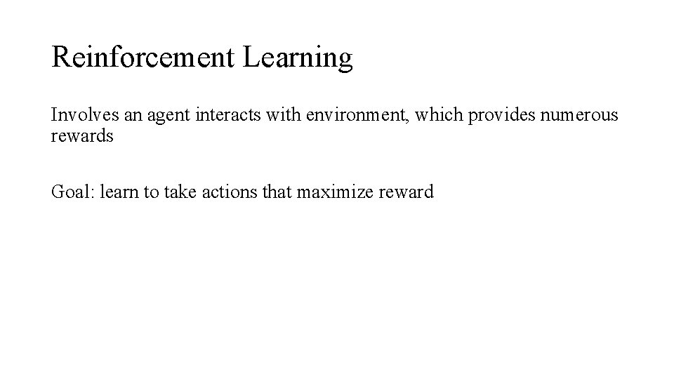 Reinforcement Learning Involves an agent interacts with environment, which provides numerous rewards Goal: learn
