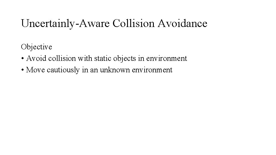 Uncertainly-Aware Collision Avoidance Objective • Avoid collision with static objects in environment • Move