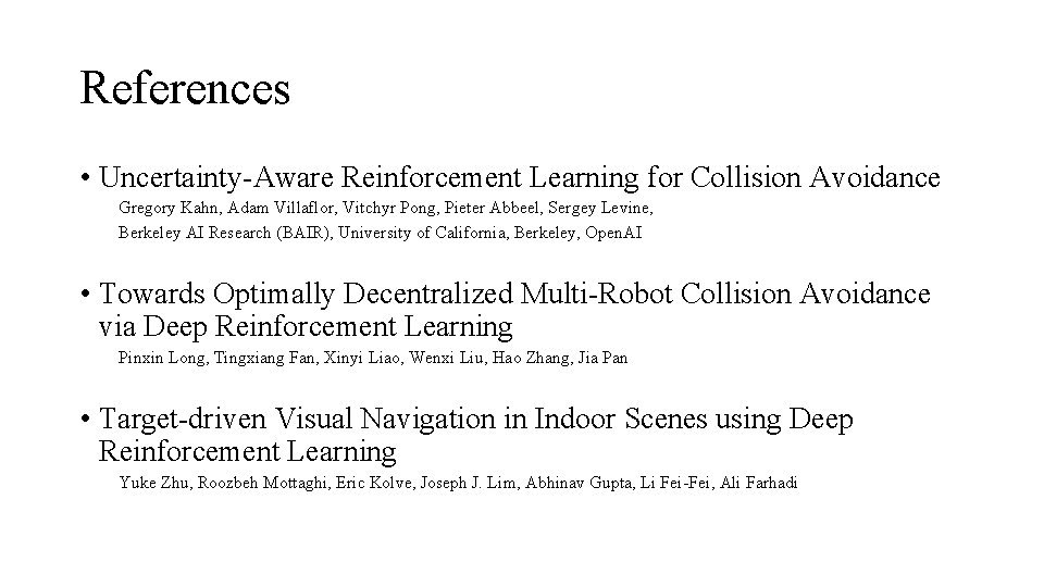 References • Uncertainty-Aware Reinforcement Learning for Collision Avoidance Gregory Kahn, Adam Villaflor, Vitchyr Pong,