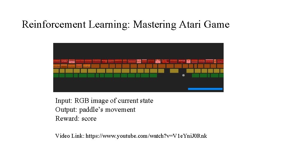 Reinforcement Learning: Mastering Atari Game Input: RGB image of current state Output: paddle’s movement