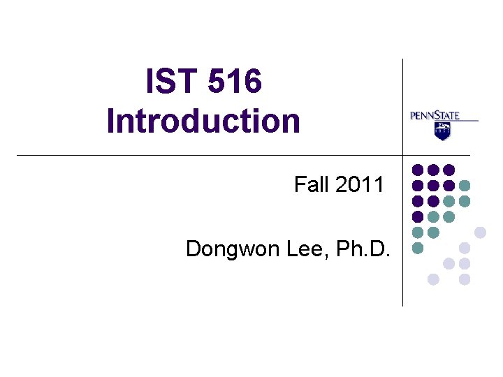 IST 516 Introduction Fall 2011 Dongwon Lee, Ph. D. 