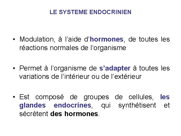 LE SYSTEME ENDOCRINIEN • Modulation, à l’aide d’hormones, de toutes les réactions normales de