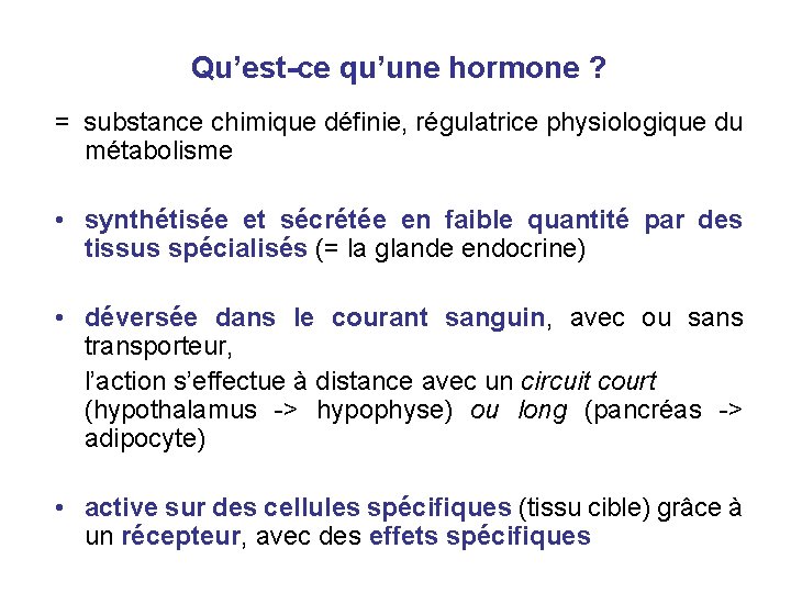 Qu’est-ce qu’une hormone ? = substance chimique définie, régulatrice physiologique du métabolisme • synthétisée