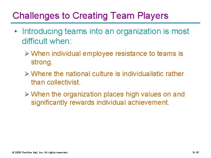 Challenges to Creating Team Players • Introducing teams into an organization is most difficult