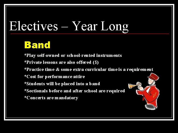 Electives – Year Long Band *Play self-owned or school-rented instruments *Private lessons are also