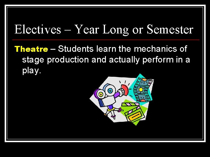 Electives – Year Long or Semester Theatre – Students learn the mechanics of stage