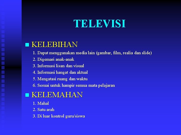 TELEVISI n KELEBIHAN 1. Dapat menggunakan media lain (gambar, film, realia dan slide) 2.
