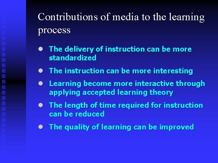 Contributions of media to the learning process l The delivery of instruction can be