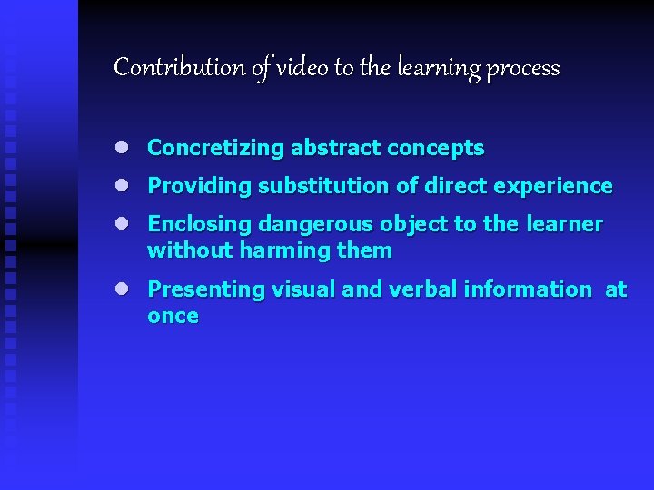 Contribution of video to the learning process l Concretizing abstract concepts l Providing substitution