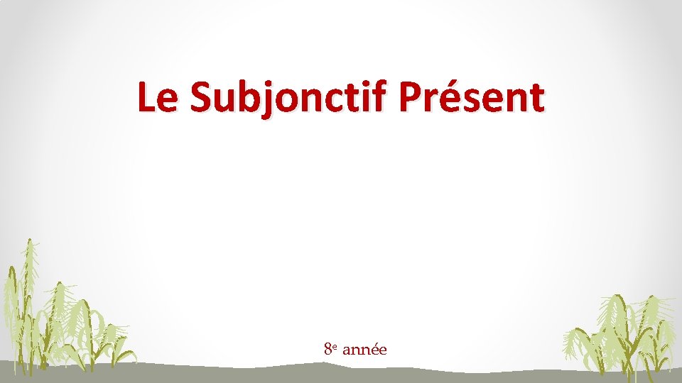 Le Subjonctif Présent 8 e année 