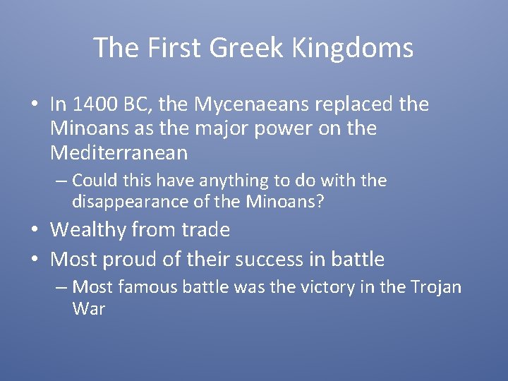 The First Greek Kingdoms • In 1400 BC, the Mycenaeans replaced the Minoans as