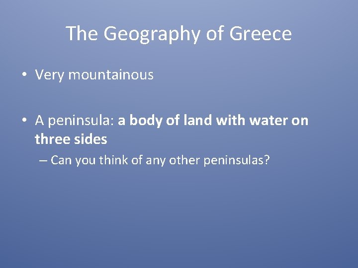 The Geography of Greece • Very mountainous • A peninsula: a body of land