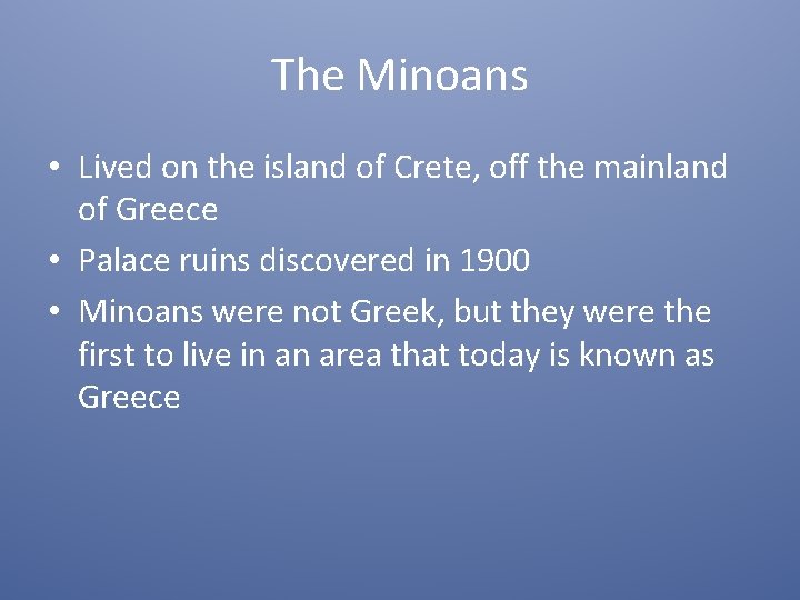 The Minoans • Lived on the island of Crete, off the mainland of Greece