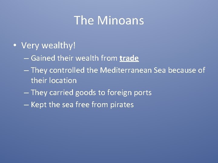 The Minoans • Very wealthy! – Gained their wealth from trade – They controlled