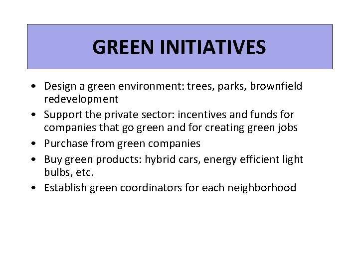 GREEN INITIATIVES • Design a green environment: trees, parks, brownfield redevelopment • Support the