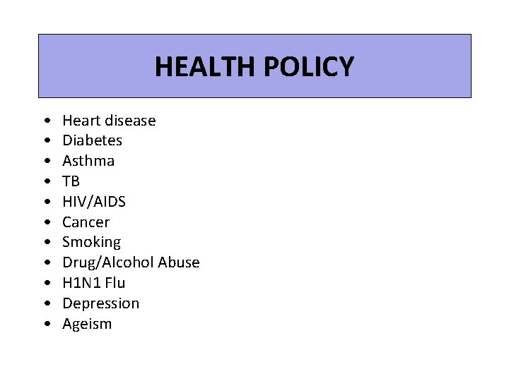 HEALTH POLICY • • • Heart disease Diabetes Asthma TB HIV/AIDS Cancer Smoking Drug/Alcohol