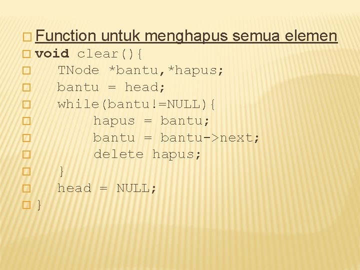 � Function untuk menghapus semua elemen void clear(){ � TNode *bantu, *hapus; � bantu