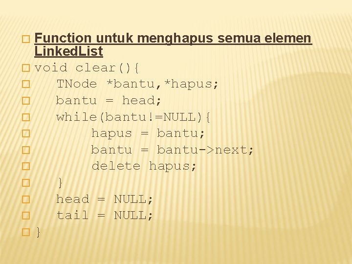 Function untuk menghapus semua elemen Linked. List � void clear(){ � TNode *bantu, *hapus;