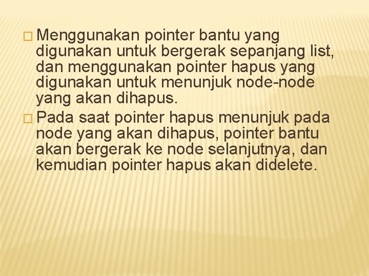 � Menggunakan pointer bantu yang digunakan untuk bergerak sepanjang list, dan menggunakan pointer hapus