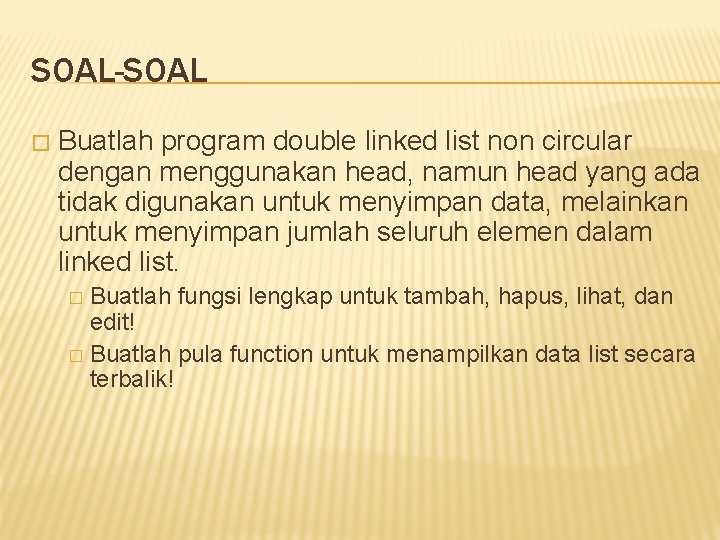 SOAL-SOAL � Buatlah program double linked list non circular dengan menggunakan head, namun head