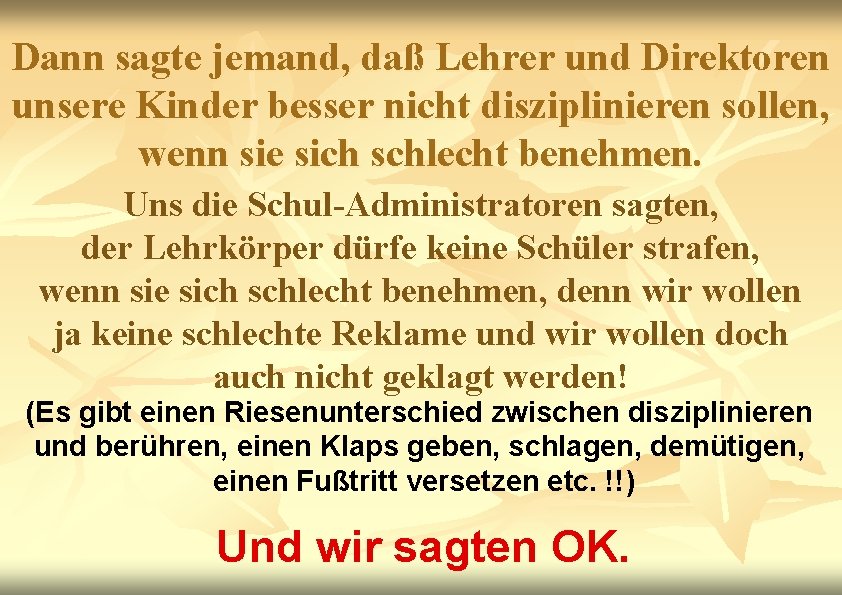 Dann sagte jemand, daß Lehrer und Direktoren unsere Kinder besser nicht disziplinieren sollen, wenn