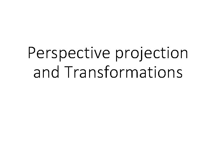 Perspective projection and Transformations 