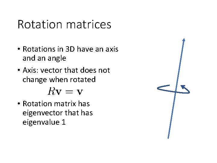 Rotation matrices • Rotations in 3 D have an axis and an angle •