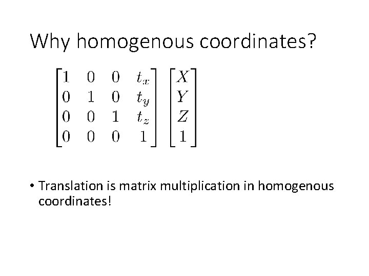 Why homogenous coordinates? • Translation is matrix multiplication in homogenous coordinates! 