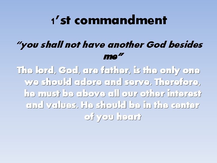 1’st commandment “you shall not have another God besides me” The lord, God, are