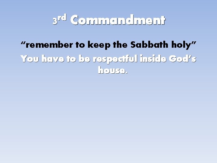 3 rd Commandment “remember to keep the Sabbath holy” You have to be respectful