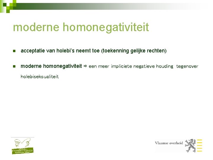 moderne homonegativiteit n acceptatie van holebi’s neemt toe (toekenning gelijke rechten) n moderne homonegativiteit