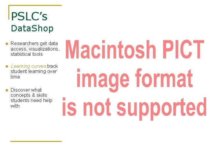 PSLC’s Data. Shop n Researchers get data access, visualizations, statistical tools n Learning curves