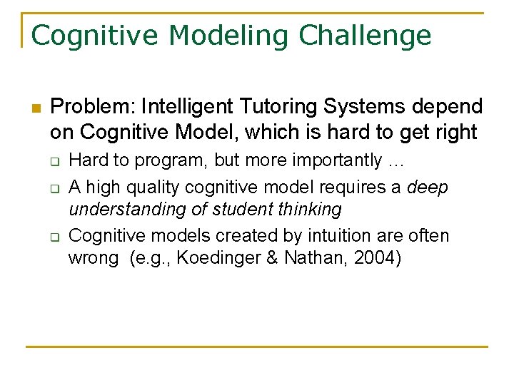 Cognitive Modeling Challenge n Problem: Intelligent Tutoring Systems depend on Cognitive Model, which is