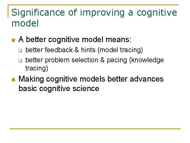 Significance of improving a cognitive model n A better cognitive model means: q q