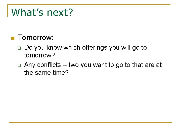 What’s next? n Tomorrow: q q Do you know which offerings you will go