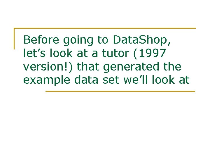 Before going to Data. Shop, let’s look at a tutor (1997 version!) that generated