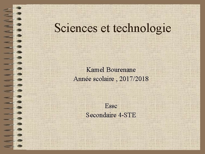 Sciences et technologie Kamel Bourenane Année scolaire , 2017/2018 Essc Secondaire 4 -STE 