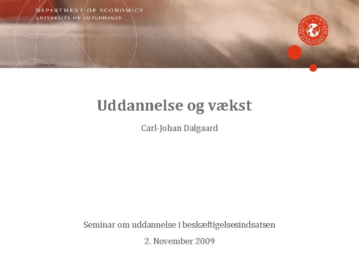 Uddannelse og vækst Carl-Johan Dalgaard Seminar om uddannelse i beskæftigelsesindsatsen 2. November 2009 