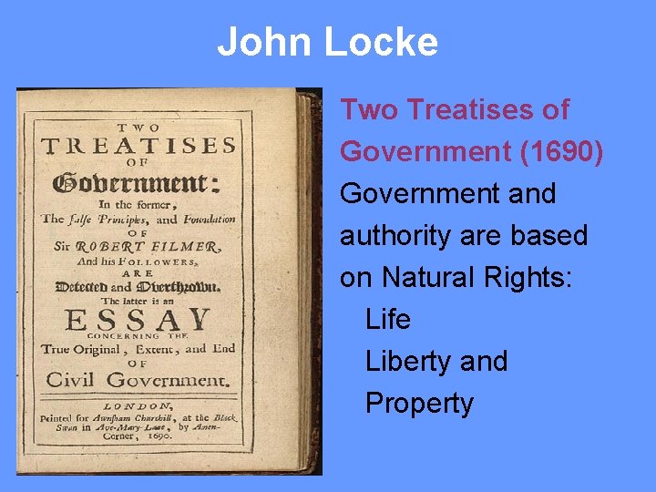 John Locke Two Treatises of Government (1690) Government and authority are based on Natural