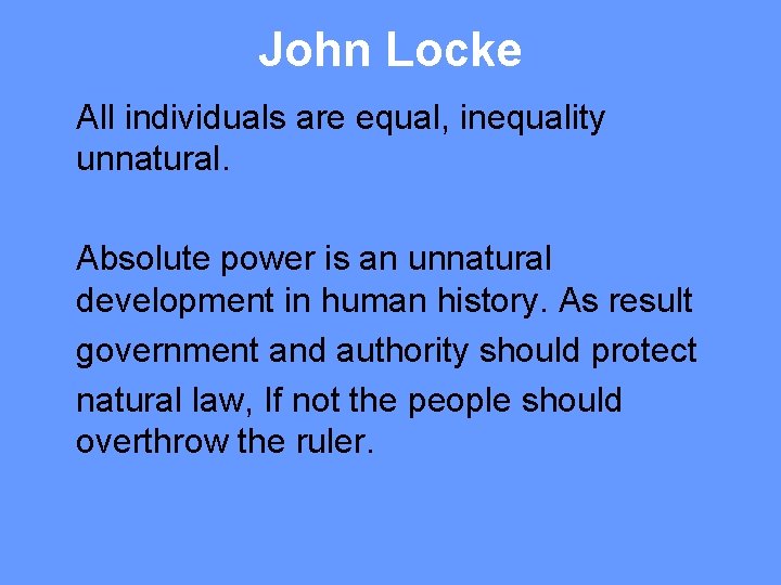 John Locke All individuals are equal, inequality unnatural. Absolute power is an unnatural development