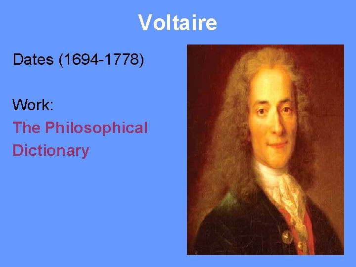 Voltaire Dates (1694 -1778) Work: The Philosophical Dictionary 