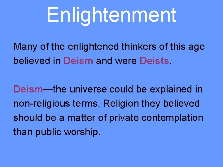 Enlightenment Many of the enlightened thinkers of this age believed in Deism and were