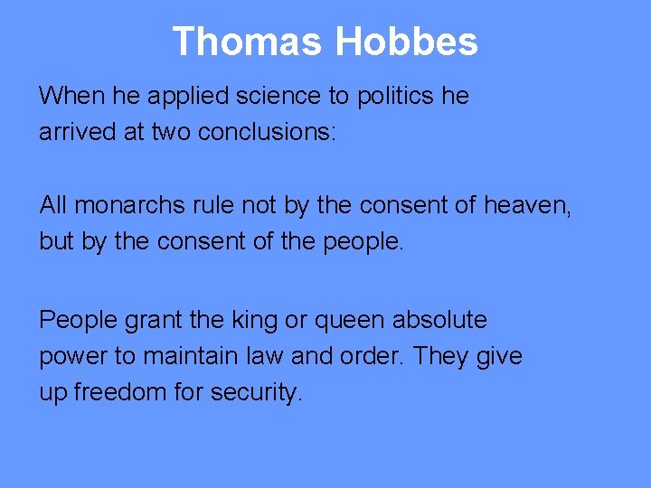 Thomas Hobbes When he applied science to politics he arrived at two conclusions: All