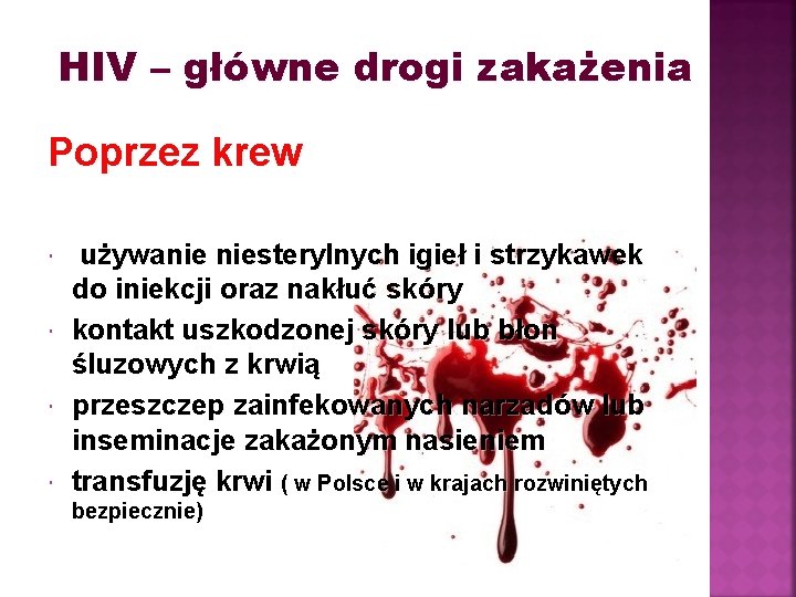 HIV – główne drogi zakażenia Poprzez krew używanie niesterylnych igieł i strzykawek do iniekcji