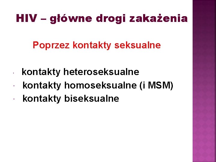 HIV – główne drogi zakażenia Poprzez kontakty seksualne kontakty heteroseksualne kontakty homoseksualne (i MSM)