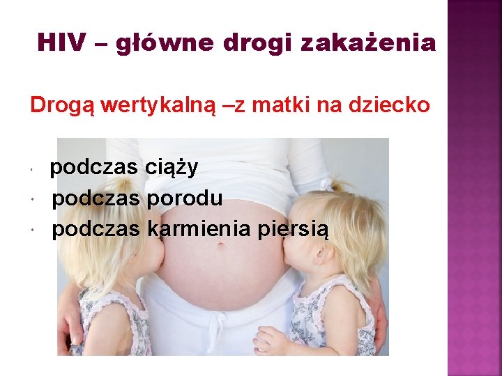 HIV – główne drogi zakażenia Drogą wertykalną –z matki na dziecko podczas ciąży podczas