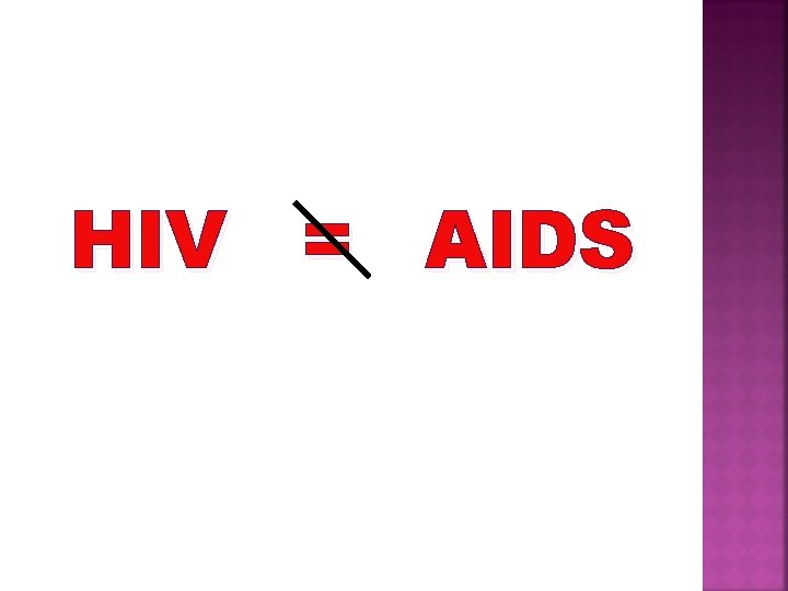 HIV = AIDS 