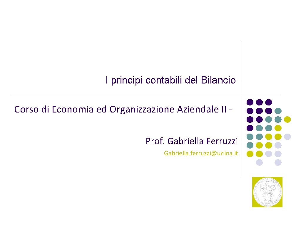 I principi contabili del Bilancio Corso di Economia ed Organizzazione Aziendale II Prof. Gabriella