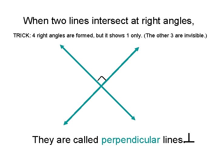 When two lines intersect at right angles, TRICK: 4 right angles are formed, but